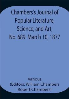 Chambers's Journal of Popular Literature Science and Art No. 689. March 10 1877.