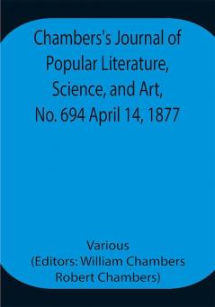 Chambers's Journal of Popular Literature Science and Art No. 694 April 14 1877.