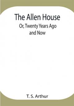 The Allen House; Or Twenty Years Ago and Now