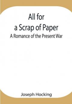 All for a Scrap of Paper: A Romance of the Present War