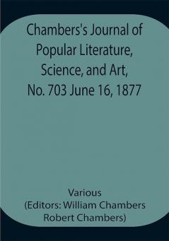 Chambers's Journal of Popular Literature Science and Art No. 703 June 16 1877