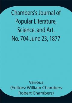 Chambers's Journal of Popular Literature Science and Art No. 704 June 23 1877