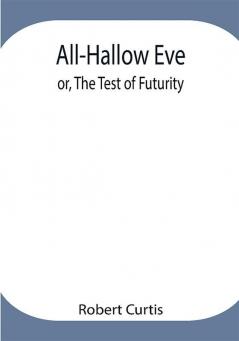 All-Hallow Eve; or The Test of Futurity.