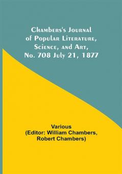 Chambers's Journal of Popular Literature Science and Art No. 708 July 21 1877