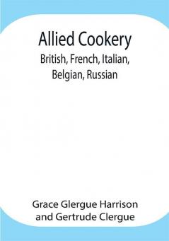 Allied Cookery: British French Italian Belgian Russian