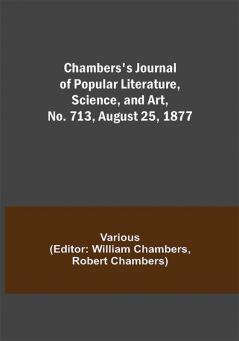 Chambers's Journal of Popular Literature Science and Art No. 713 August 25 1877