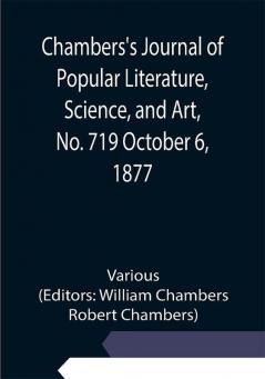 Chambers's Journal of Popular Literature Science and Art No. 719 October 6 1877