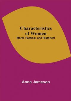 Characteristics of Women; Moral Poetical and Historical