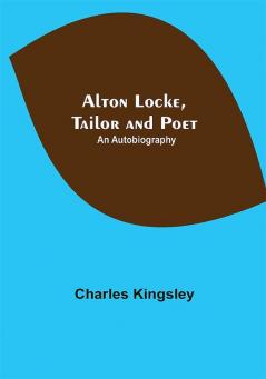 Alton Locke Tailor and Poet: An Autobiography