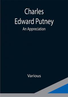 Charles Edward Putney; An Appreciation