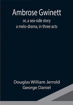 Ambrose Gwinett; or a sea-side story: a melo-drama in three acts