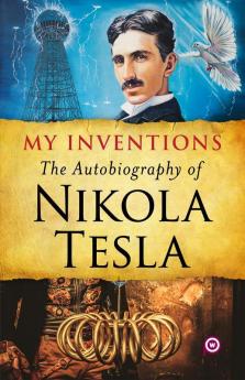 My Inventions: The Autobiography of Nikola Tesla