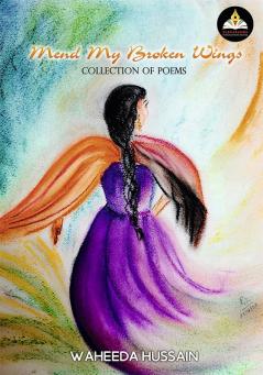 MEND MY BROKEN WINGS (A COLLECTION OF POEMS)