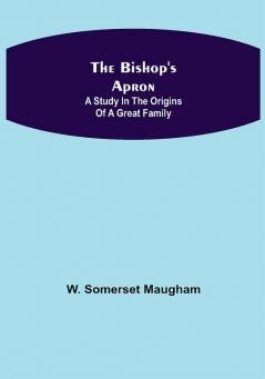 The Bishop's Apron: A study in the origins of a great family