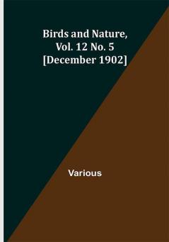 Birds and Nature Vol. 12 No. 5 [December 1902]