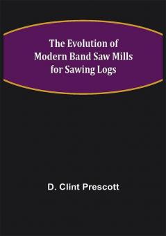 The Evolution of Modern Band Saw Mills for Sawing Logs