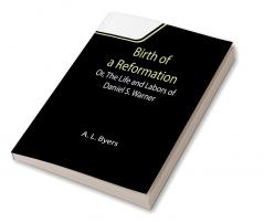 Birth of a Reformation; Or The Life and Labors of Daniel S. Warner