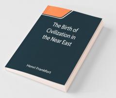 The Birth Of Civilization In The Near East