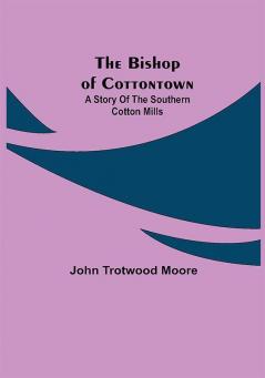 The Bishop of Cottontown: A Story of the Southern Cotton Mills