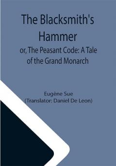 The Blacksmith's Hammer; or The Peasant Code: A Tale of the Grand Monarch