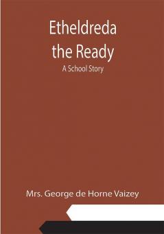 Etheldreda the Ready: A School Story