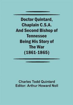 Doctor Quintard Chaplain C.S.A. and Second Bishop of Tennessee Being His Story of the War (1861-1865)