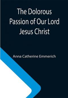 The Dolorous Passion of Our Lord Jesus Christ