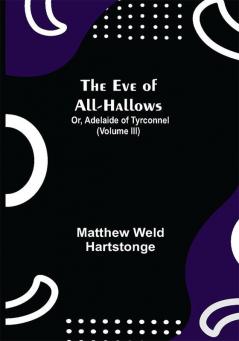 The Eve of All-Hallows; Or Adelaide of Tyrconnel (Volume III)