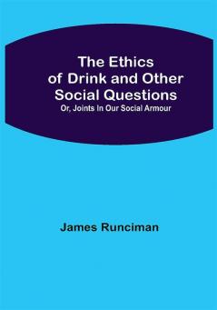 The Ethics of Drink and Other Social Questions; Or Joints In Our Social Armour