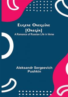 Eugene Oneguine [Onegin]; A Romance of Russian Life in Verse