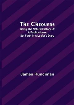 The Chequers; Being the Natural History of a Public-House Set Forth in a Loafer's Diary