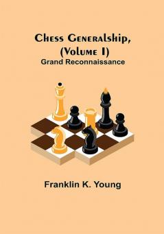 Chess Generalship (Volume I) Grand Reconnaissance