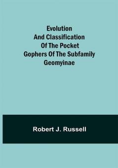 Evolution and Classification of the Pocket Gophers of the Subfamily Geomyinae