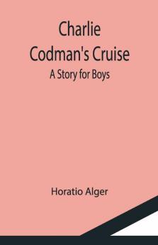 Charlie Codman'S Cruise; A Story For Boys