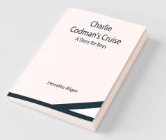Charlie Codman'S Cruise; A Story For Boys