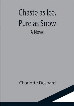 Chaste as Ice Pure as Snow; A Novel