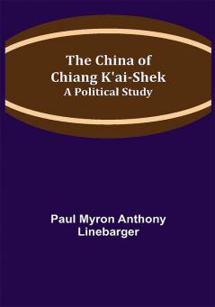 The China of Chiang K'ai-Shek; A Political Study