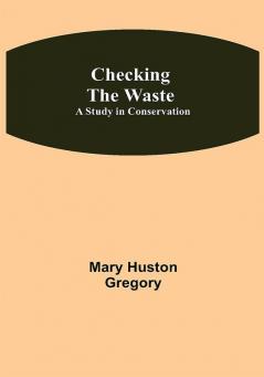 Checking the Waste; A Study in Conservation