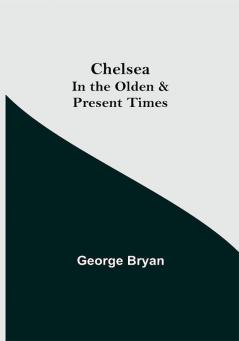 Chelsea; In the Olden & Present Times