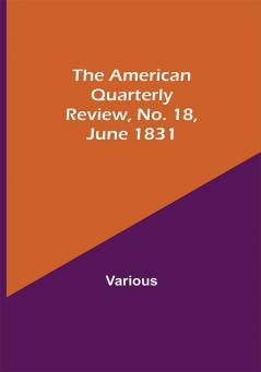 The American Quarterly Review No. 18 June 1831