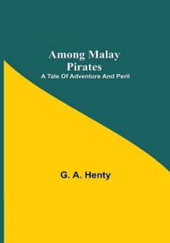 Among Malay Pirates : a Tale of Adventure and Peril