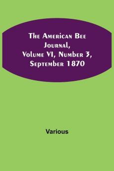 The American Bee Journal Volume VI Number 3 September 1870