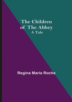 The Children of the Abbey; A Tale