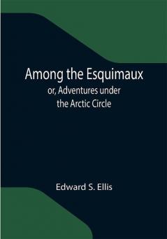 Among the Esquimaux; or Adventures under the Arctic Circle