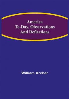 America To-day Observations and Reflections