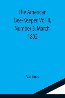 The American Bee-Keeper Vol. II Number 3 March 1892