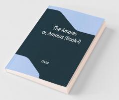The Amores; Or Amours (Book-I)