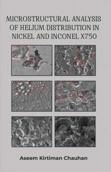 MICROSTRUCTURAL ANALYSIS OF HELIUM DISTRIBUTION IN NICKEL AND INCONEL X750