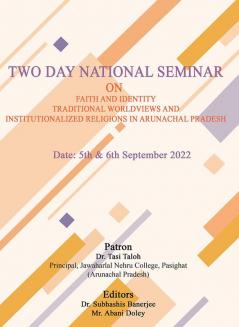 TWO DAY NATIONAL SEMINAR ON FAITH AND IDENTITY: TRADITIONAL WORLDVIEWS AND INSTITUTIONALIZED RELIGIONS IN ARUNACHAL PRADESH