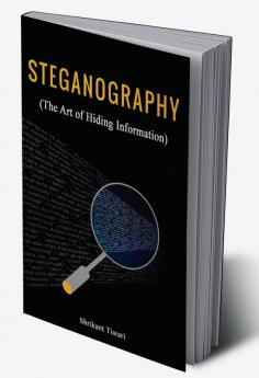 STEGANOGRAPHY (The Art of Hiding Information)